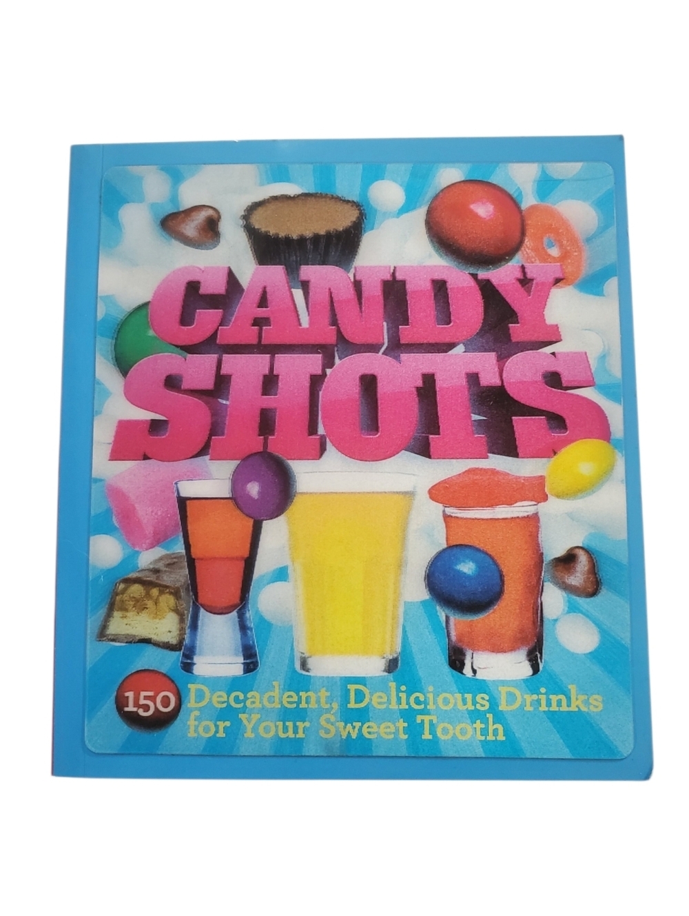 Candy Shots 150 Decadent Drinks for Your Sweet Tooth by Paul Knorr